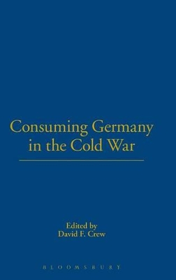 Consuming Germany in the Cold War by David F. Crew