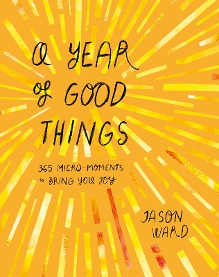 A Year of Good Things: 365 micro-moments to bring you joy by Jason Ward