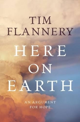Here On Earth: An Argument For Hope by Tim Flannery