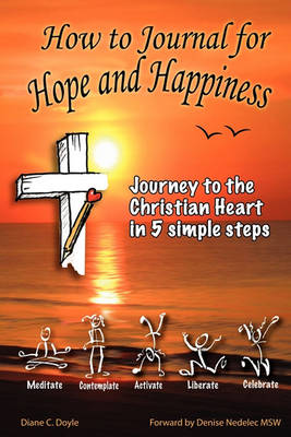 How to Journal for Hope and Happiness: Journey to the Christian Heart in 5 Simple Steps book