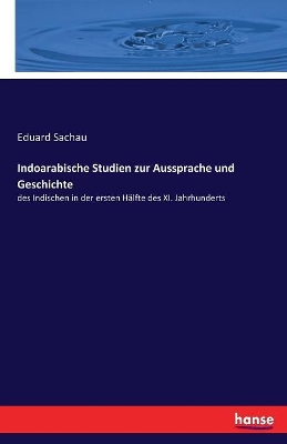 Indoarabische Studien zur Aussprache und Geschichte: des Indischen in der ersten Hälfte des XI. Jahrhunderts book