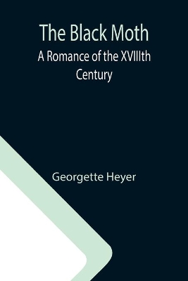 The Black Moth: A Romance of the XVIIIth Century by Georgette Heyer