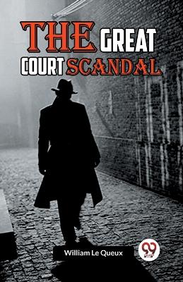 The Great Court Scandal (Edition2023) by William Le Queux