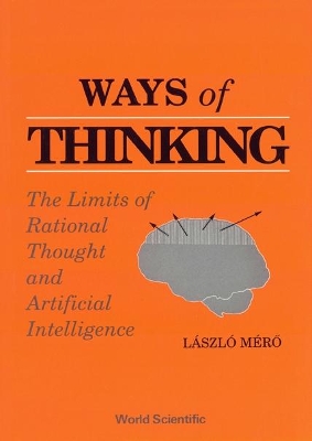 Ways Of Thinking: The Limits Of Rational Thought And Artificial Intelligence by Mero Laszlo