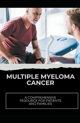 Multiple Myeloma Cancer: A Comprehensive Resource for Patients and Families book
