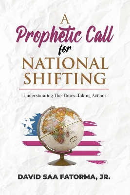 A Prophetic Call for National Shifting: An Understanding of the Time and Seasons and Taking the Necessary Actions to Seize Them book