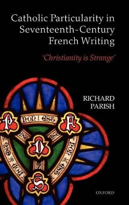 Catholic Particularity in Seventeenth-Century French Writing: 'Christianity is Strange' book