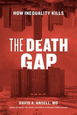 The Death Gap: How Inequality Kills by David A. Ansell, MD