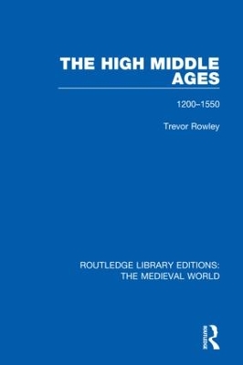 The High Middle Ages: 1200-1550 by Trevor Rowley