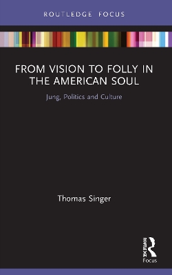 From Vision to Folly in the American Soul: Jung, Politics and Culture by Thomas Singer