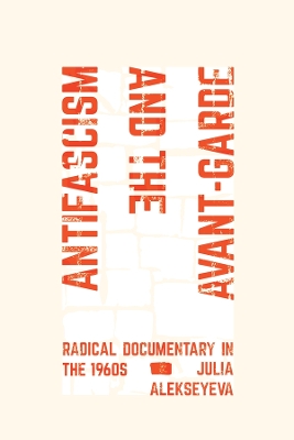 Antifascism and the Avant-Garde: Radical Documentary in the 1960s by Julia Alekseyeva