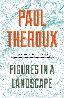Figures in a Landscape: People and Places by Paul Theroux