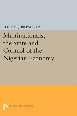 Multinationals, the State and Control of the Nigerian Economy by Thomas J. Biersteker