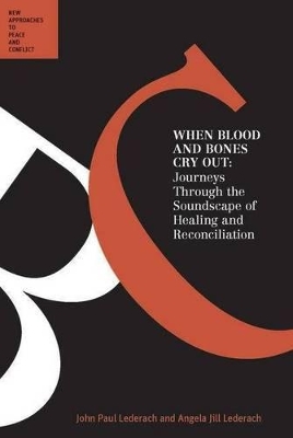 When Blood and Bones Cry Out: Journeys Through the Soundscape of Healing by John Paul Lederach
