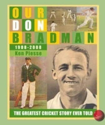 Our Don Bradman 1908-2008: The Greatest Cricket Story Ever Told book