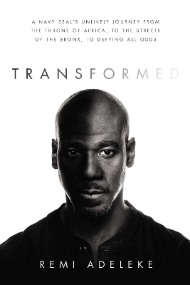 Transformed: A Navy SEAL’s Unlikely Journey from the Throne of Africa, to the Streets of the Bronx, to Defying All Odds book