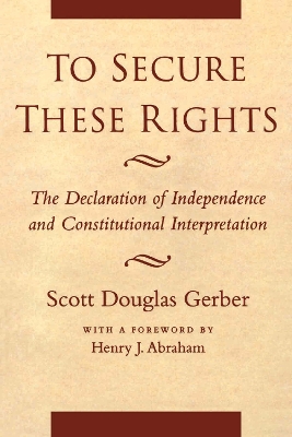 To Secure These Rights by Scott Douglas Gerber