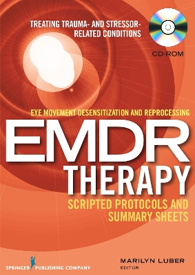 Eye Movement Desensitization and Reprocessing (EMDR) Therapy Scripted Protocols and Summary Sheets: Treating Trauma- and Stressor-Related Conditions by Marilyn Luber