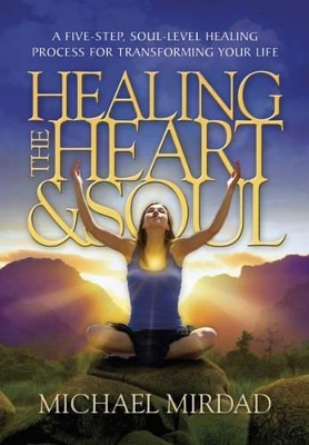 Healing the Heart & Soul: A Five-Step, Soul-Level Healing Process for Transforming Your Life book