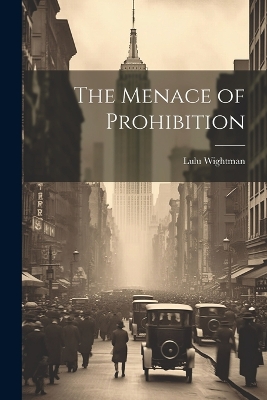 The Menace of Prohibition by Lulu Wightman