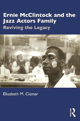 Ernie McClintock and the Jazz Actors Family: Reviving the Legacy by Elizabeth M. Cizmar