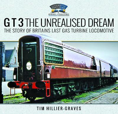 G T 3 The Unrealised Dream: The Story of Britain's Last Gas Turbine Locomotive book