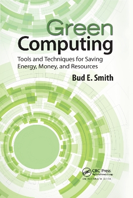 Green Computing: Tools and Techniques for Saving Energy, Money, and Resources by Bud E. Smith