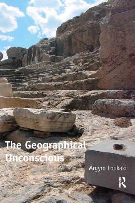 The The Geographical Unconscious by Argyro Loukaki