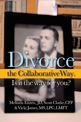 Divorce the Collaborative Way. Is It the Way for You? book