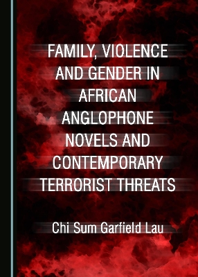 Family, Violence and Gender in African Anglophone Novels and Contemporary Terrorist Threats book