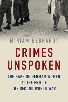 Crimes Unspoken: The Rape of German Women at the End of the Second World War book