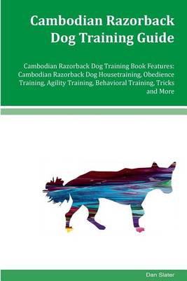 Cambodian Razorback Dog Training Guide Cambodian Razorback Dog Training Book Features: Cambodian Razorback Dog Housetraining, Obedience Training, Agility Training, Behavioral Training, Tricks and More book