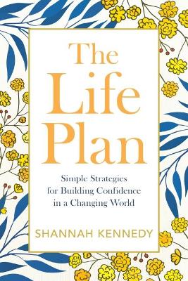 The The Life Plan: Simple Strategies for Building Confidence in a Changing World by Shannah Kennedy