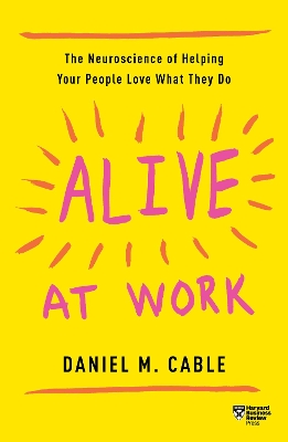 Alive at Work: The Neuroscience of Helping Your People Love What They Do book