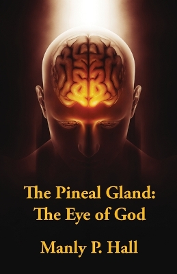 The Pineal Gland: The Eye Of God by Manly P Hall