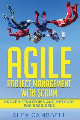 Agile Project Management with Scrum: Proven Strategies and Methods for Beginners book