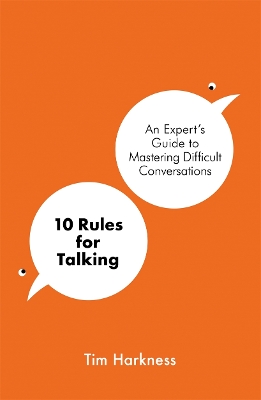 10 Rules for Talking: An Expert's Guide to Mastering Difficult Conversations book