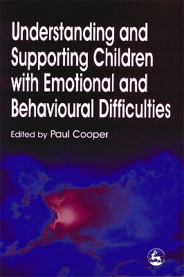 Understanding and Supporting Children with Emotional and Behavioural Difficulties by Paul Cooper