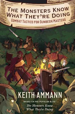 The Monsters Know What They're Doing: Combat Tactics for Dungeon Masters by Keith Ammann
