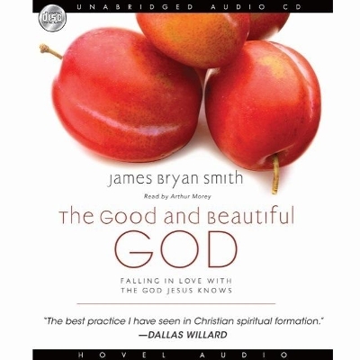 Good and Beautiful God: Falling in Love with the God Jesus Knows by James Bryan Smith