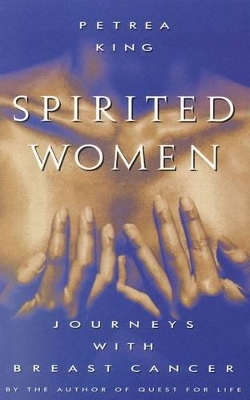 Spirited Women: Women's Journey's with Breast Cancer by Petrea King