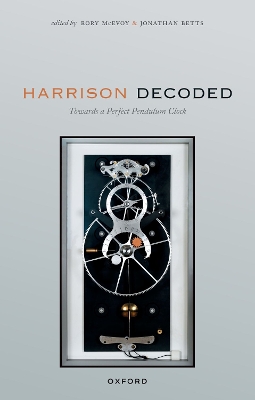 Harrison Decoded: Towards a Perfect Pendulum Clock by Rory McEvoy