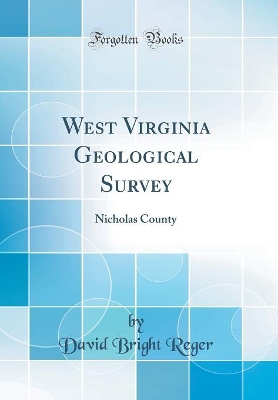 West Virginia Geological Survey: Nicholas County (Classic Reprint) by David Bright Reger