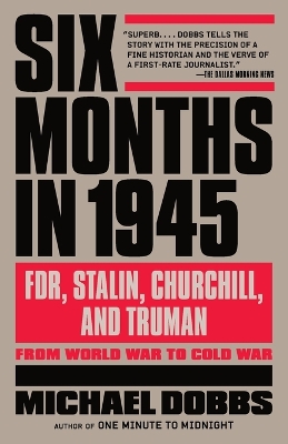 Six Months in 1945 by Michael Dobbs