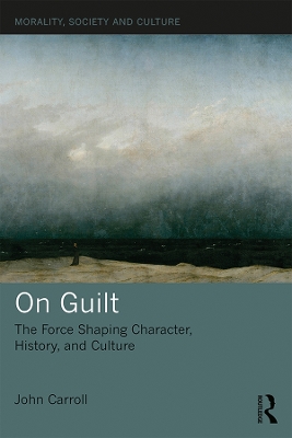 On Guilt: The Force Shaping Character, History, and Culture by John Carroll