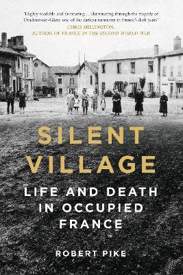Silent Village: Life and Death in Occupied France by Robert Pike