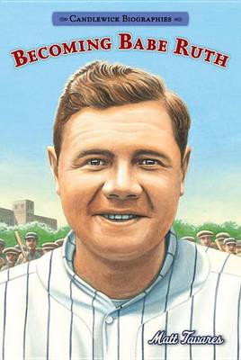 Becoming Babe Ruth: Candlewick Biographies book