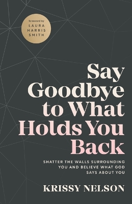 Say Goodbye to What Holds You Back – Shatter the Walls Surrounding You and Believe What God Says about You book