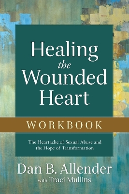 Healing the Wounded Heart Workbook by Dan B. Allender