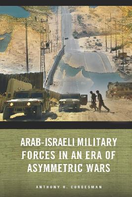 Arab-Israeli Military Forces in an Era of Asymmetric Wars book